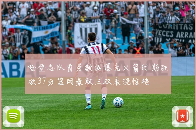 哈登各队首秀数据曝光火箭时期狂砍37分篮网豪取三双表现惊艳
