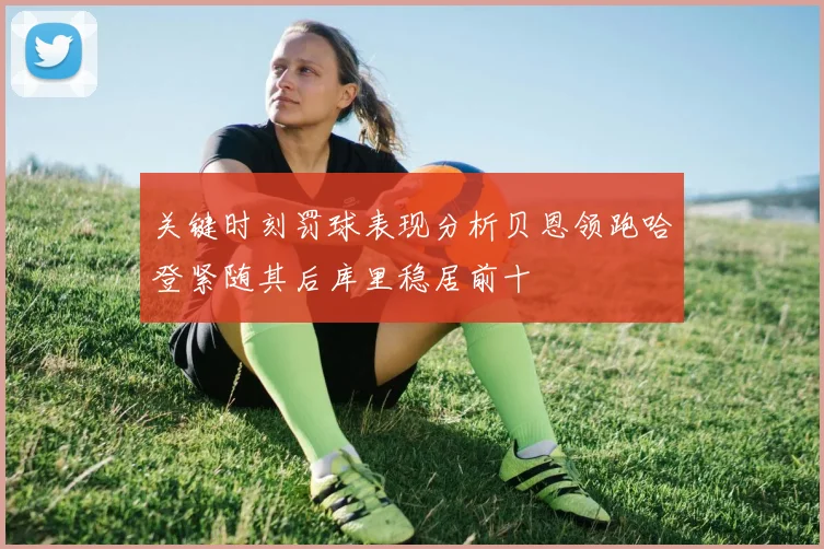 关键时刻罚球表现分析贝恩领跑哈登紧随其后库里稳居前十